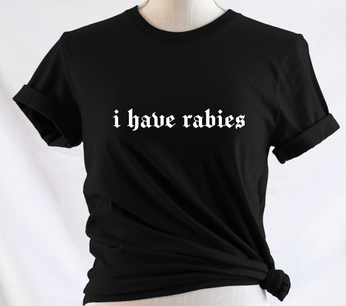 i have rabies - Available in T-Shirt, Pullover, Hoodie, Tank or Long Sleeve