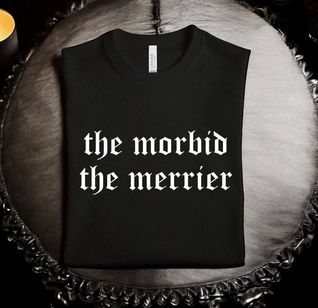 The morbid the merrier - Available in T-Shirt, Pullover, Hoodie, Tank or Long Sleeve