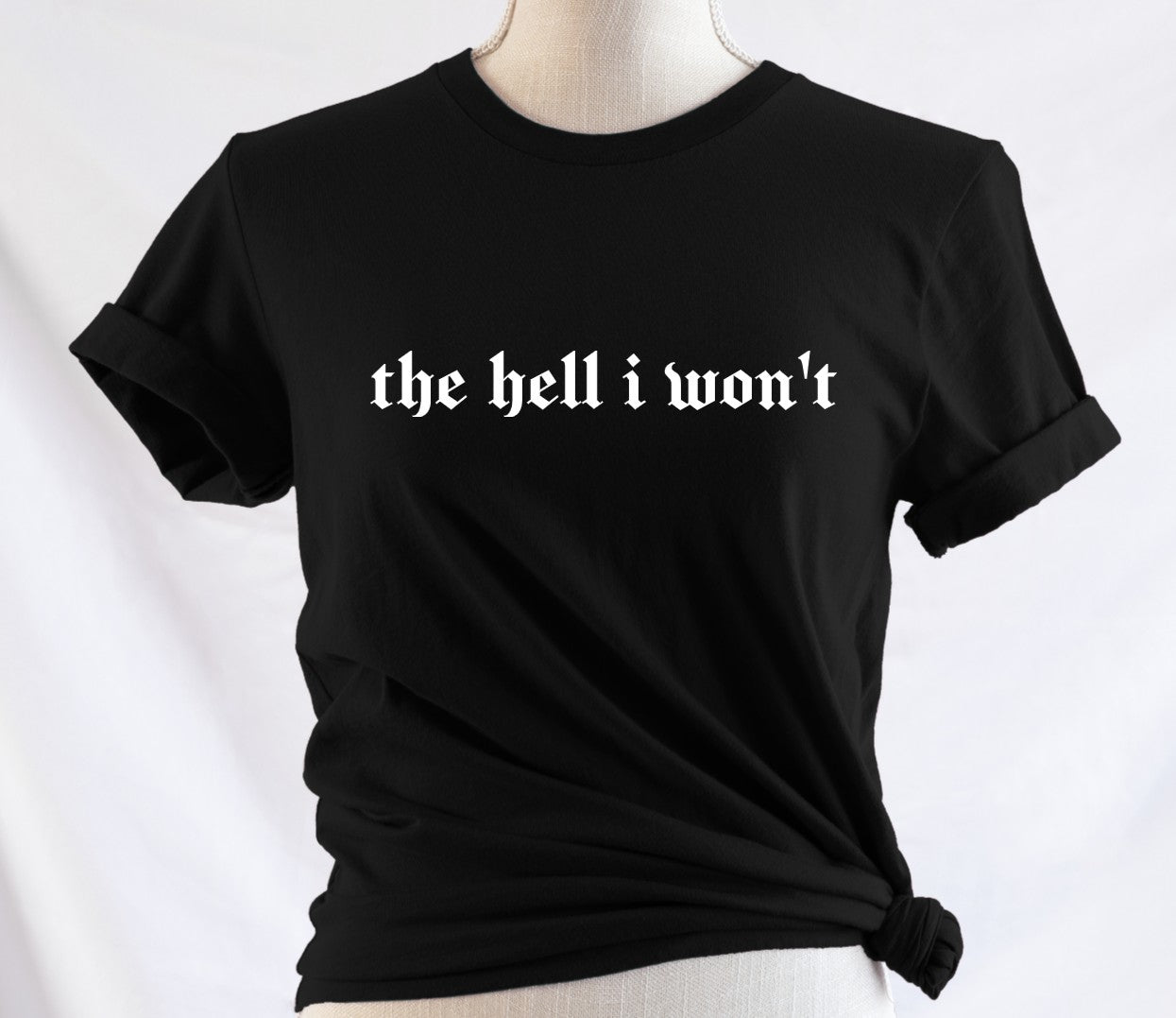 the hell i won't - Available in T-Shirt, Pullover, Hoodie, Tank or Long Sleeve