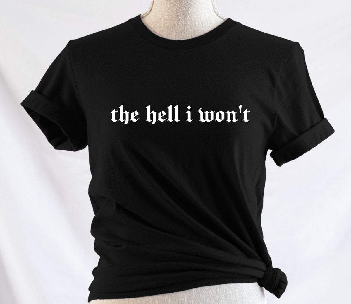 the hell i won't - Available in T-Shirt, Pullover, Hoodie, Tank or Long Sleeve