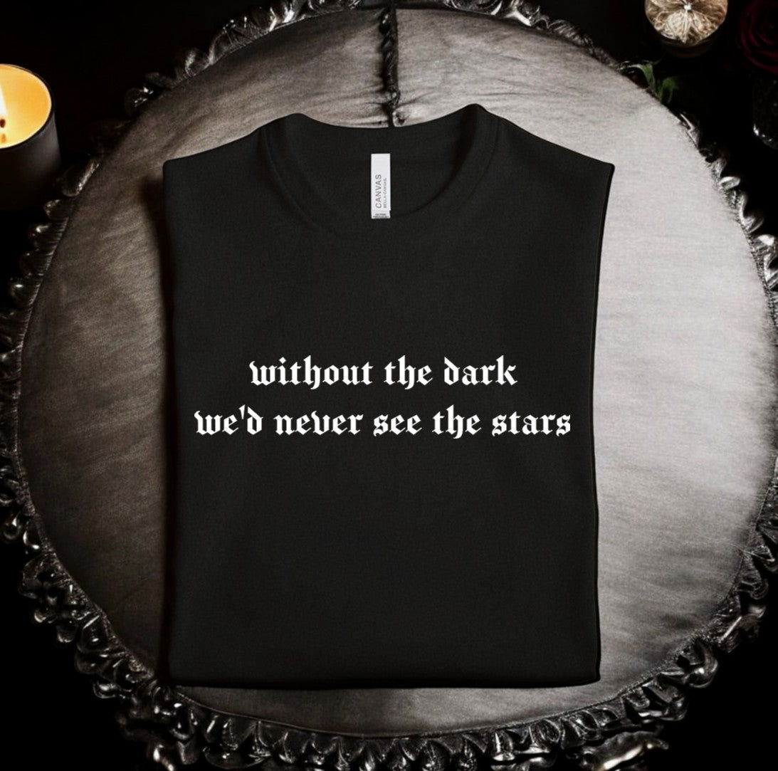 without the dark, we'd never see the stars - Edgar Allan Poe - Available in T-Shirt, Pullover, Hoodie, Tank or Long Sleeve