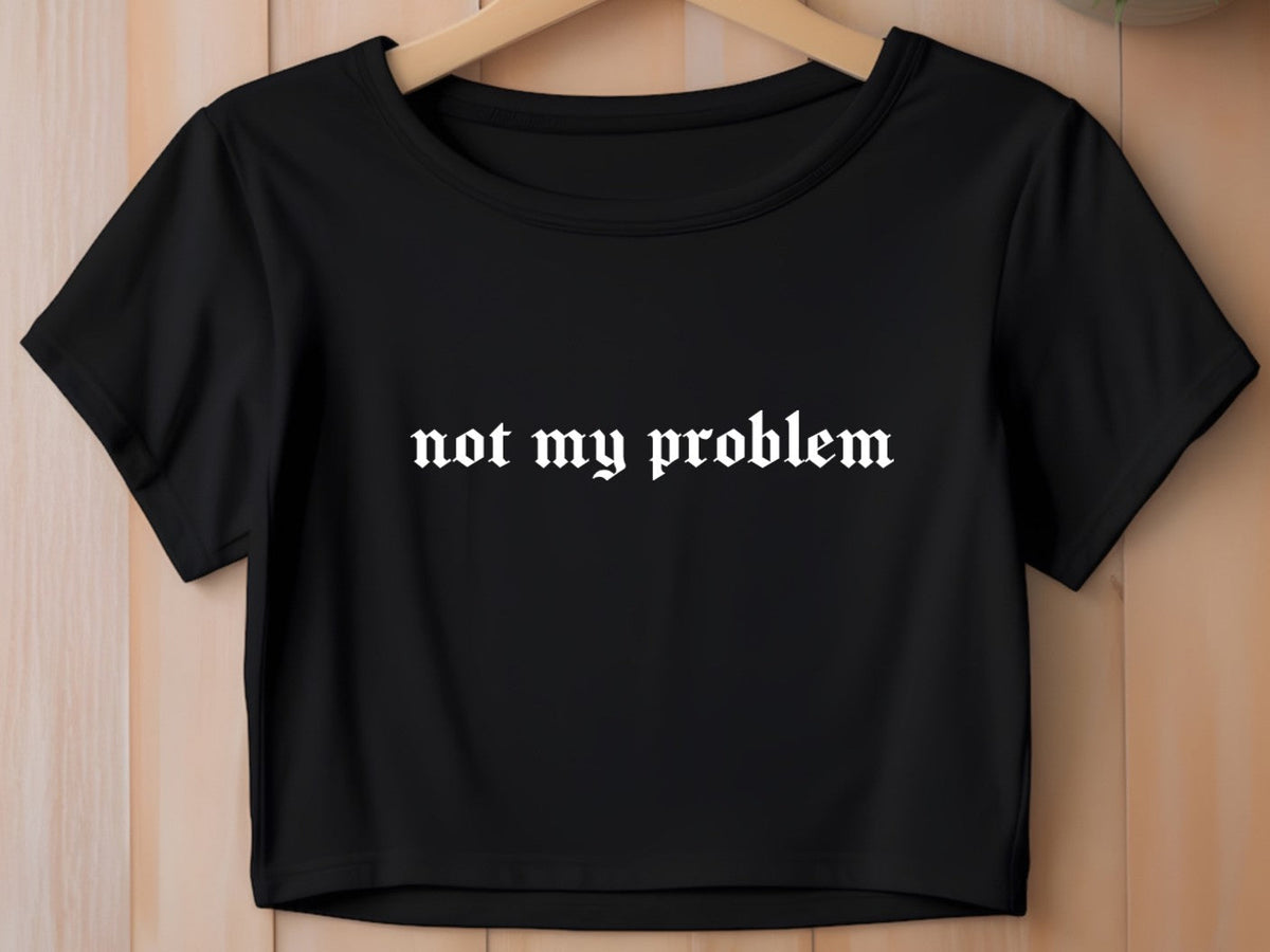 Cropped T-Shirt - not my problem