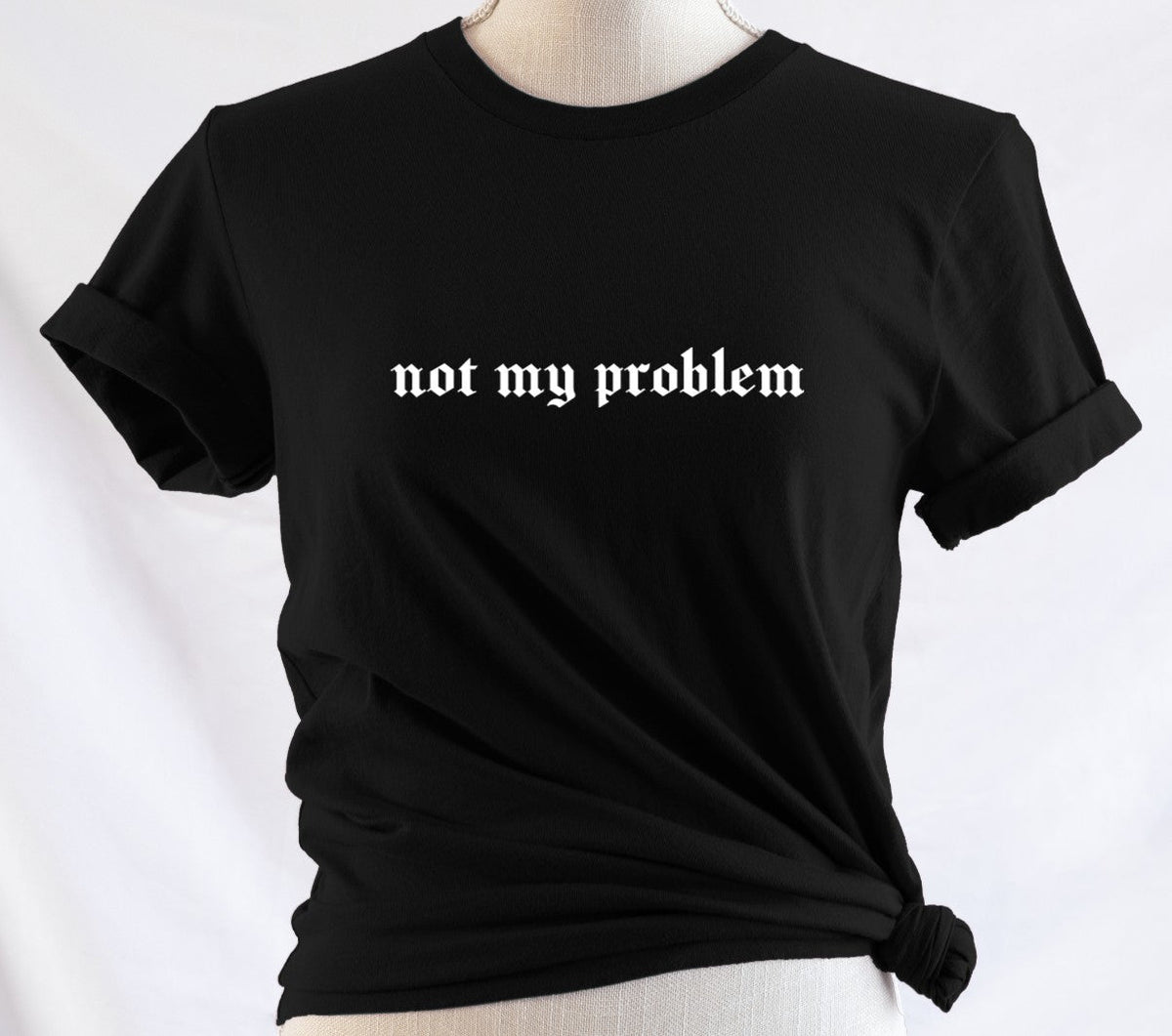 not my problem - Available in T-Shirt, Pullover, Hoodie, Tank or Long Sleeve
