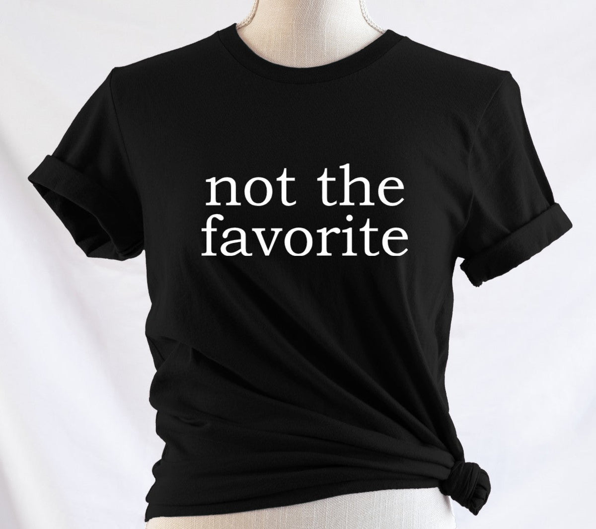not the favorite - Available in T-Shirt, Pullover, Hoodie, Tank or Long Sleeve