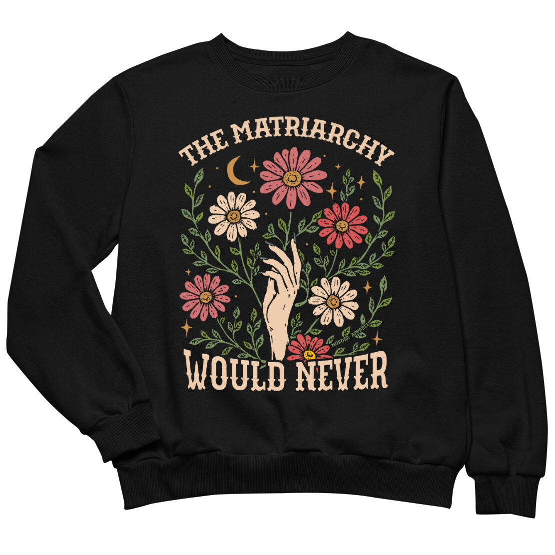The Matriarchy Would Never Sweatshirt