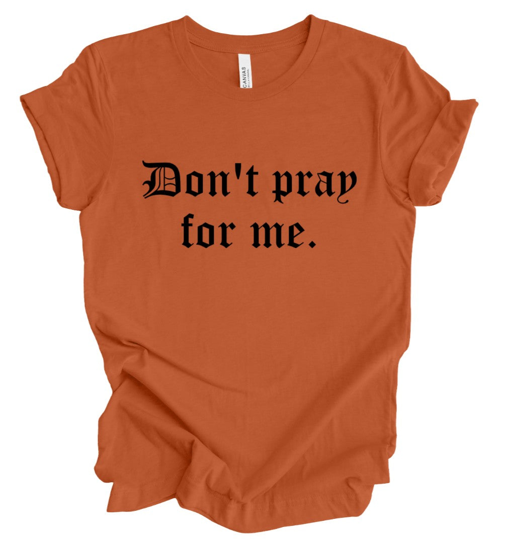 Don't pray for me - PUMPKIN - T-Shirt