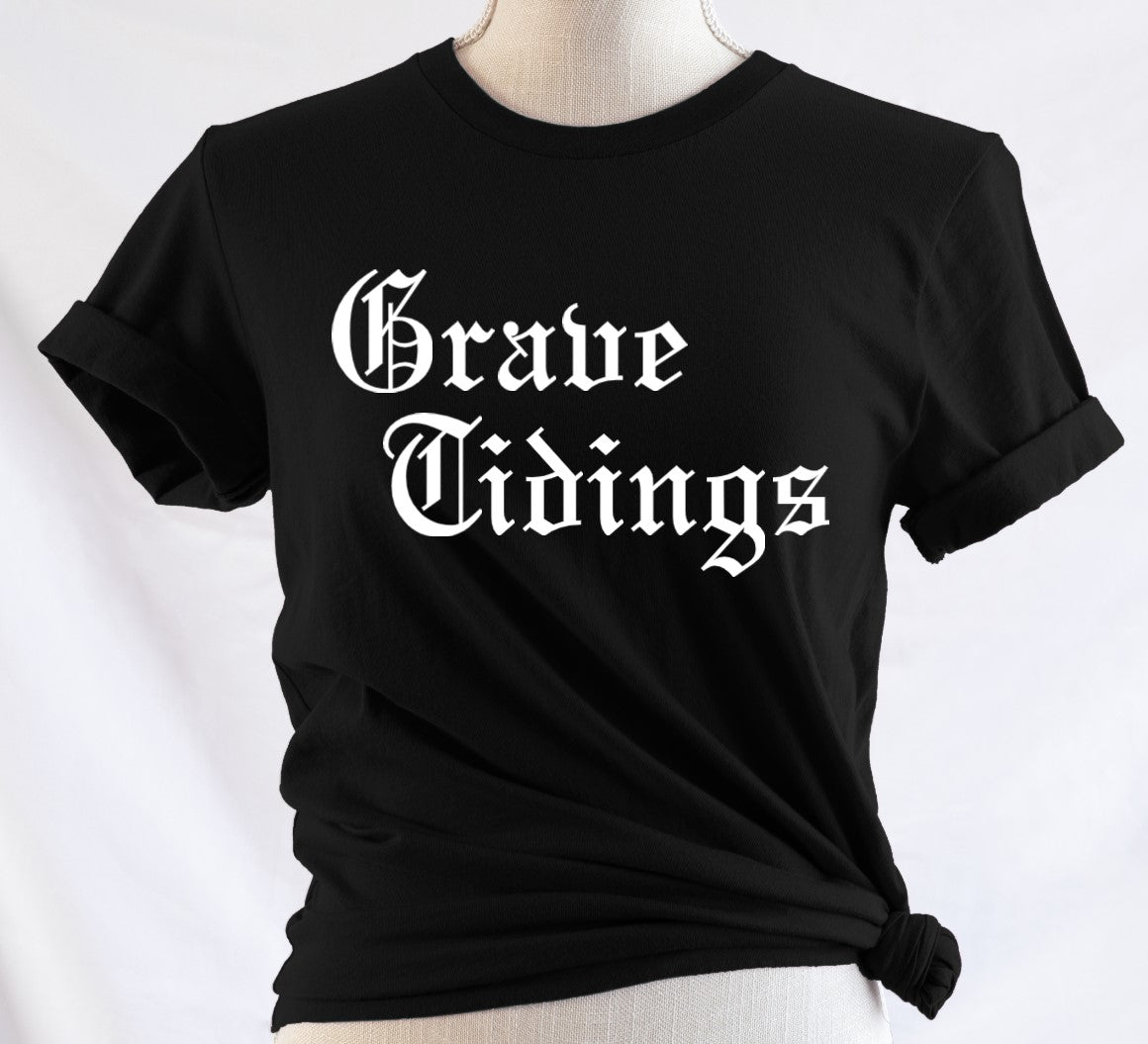 Grave Tidings - Available in T-Shirt, Pullover, Hoodie, Tank or Long Sleeve