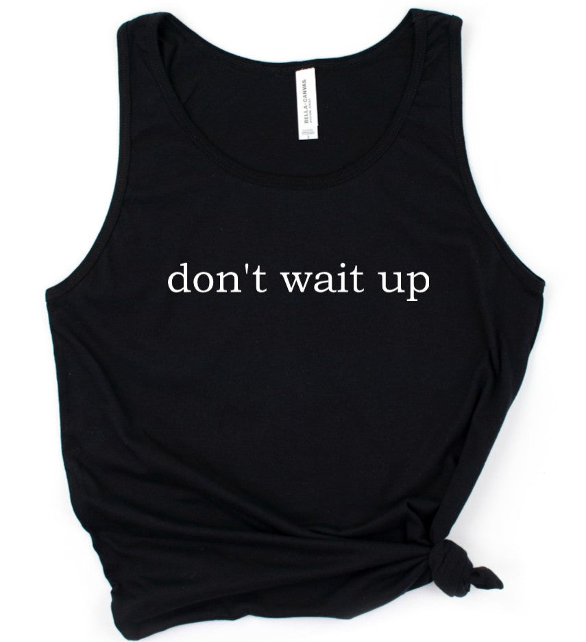 don't wait up - Available in T-Shirt, Pullover, Hoodie, Tank or Long Sleeve
