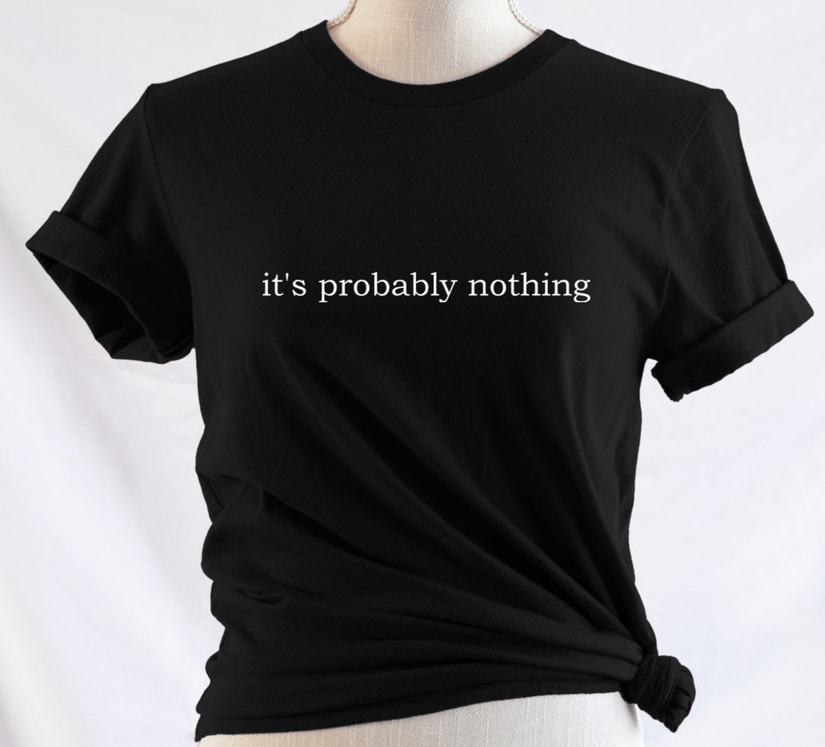 it's probably nothing - Available in T-Shirt, Pullover, Hoodie, Tank or Long Sleeve