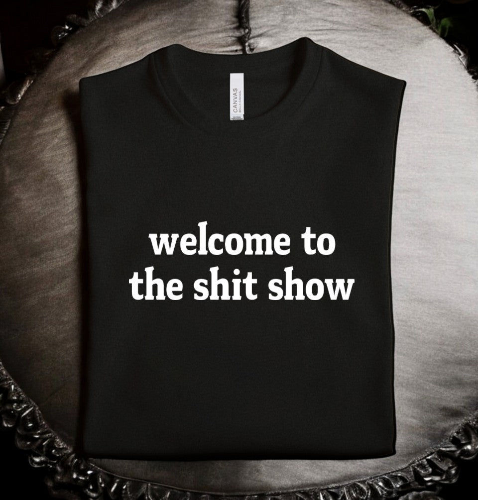 welcome to the shitshow - Available in T-Shirt, Pullover, Hoodie, Tank or Long Sleeve