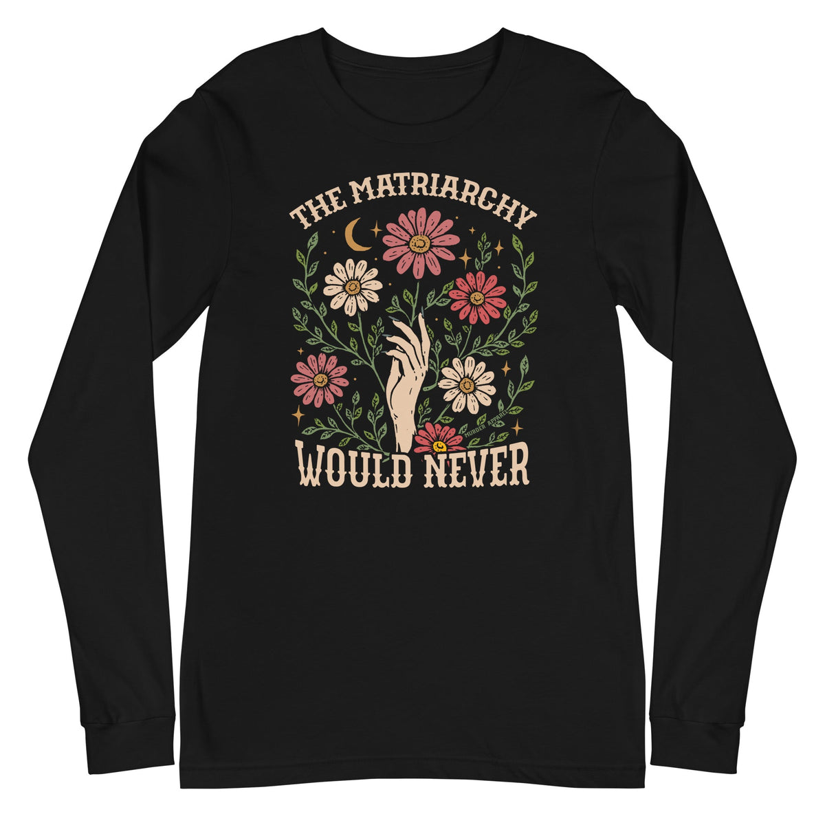 The Matriarchy Would Never Long Sleeve Shirt