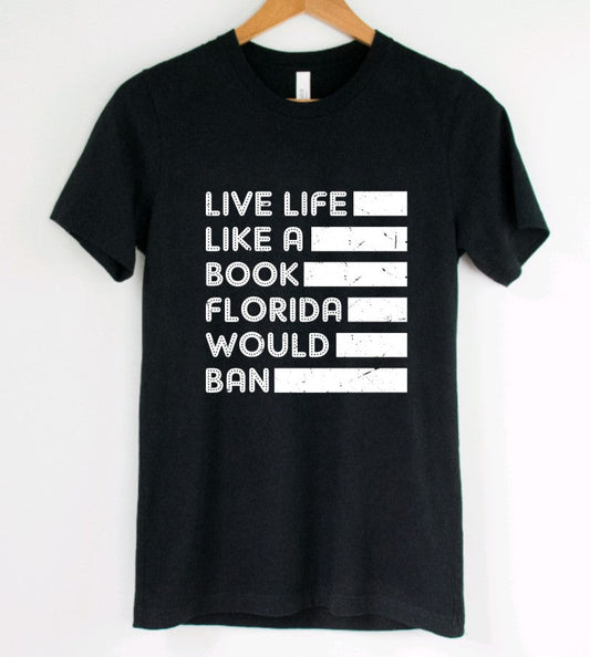 Live life like a book florida would ban - Available in T-Shirt, Pullover, Hoodie, Tank or Long Sleeve