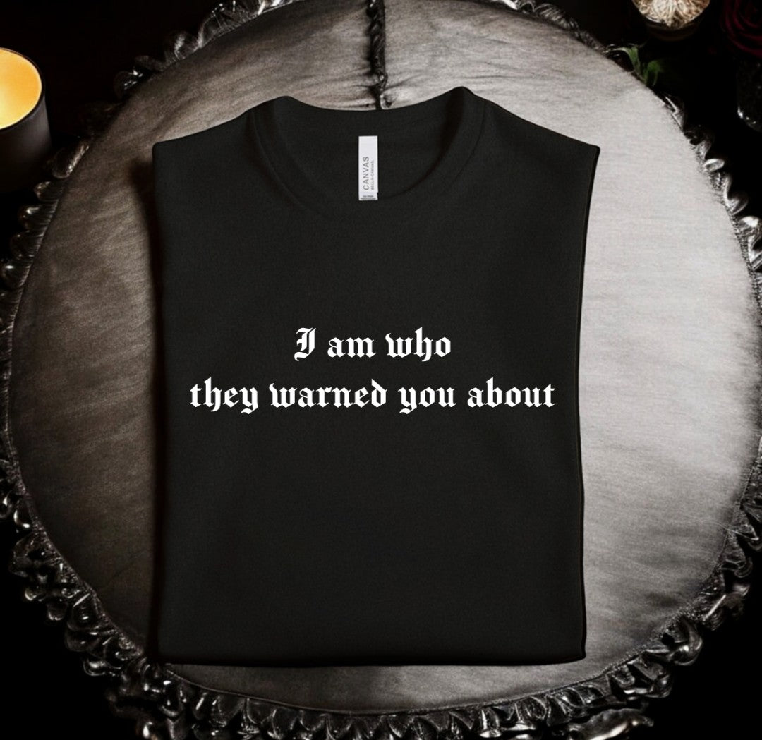 I am who they warned you about - Available in T-Shirt, Pullover, Hoodie, Tank or Long Sleeve