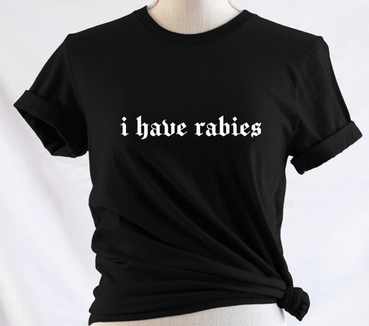 i have rabies - Available in T-Shirt, Pullover, Hoodie, Tank or Long Sleeve