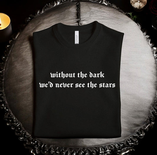 without the dark, we'd never see the stars - Edgar Allan Poe - Available in T-Shirt, Pullover, Hoodie, Tank or Long Sleeve