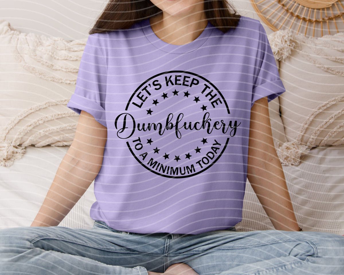 Let's Keep the Dumbfu**ery To a Minimum Today Graphic Tee