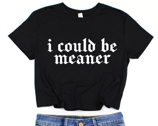 Cropped T-Shirt - I could be meaner