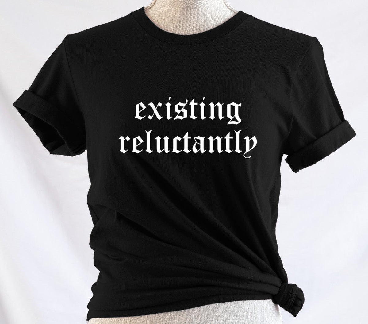 existing reluctantly - Available in T-Shirt, Pullover, Hoodie, Tank or Long Sleeve