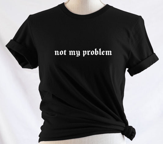 not my problem - Available in T-Shirt, Pullover, Hoodie, Tank or Long Sleeve