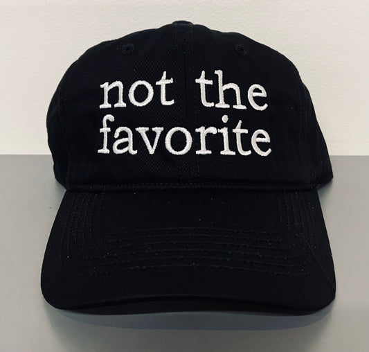 not the favorite - embroidered dad hat - READY TO SHIP