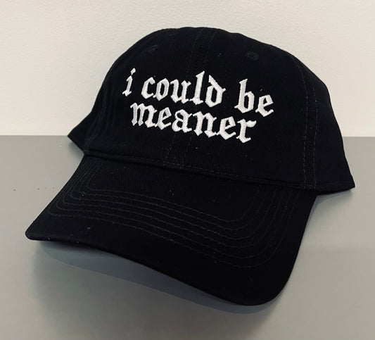 i could be meaner - embroidered dad hat - READY TO SHIP