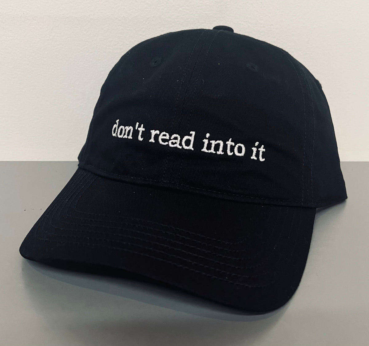 don't read into it - embroidered dad hat - READY TO SHIP