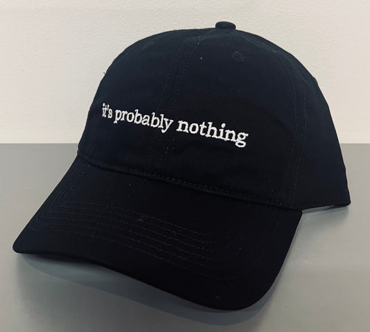 it's probably nothing - embroidered dad hat - READY TO SHIP