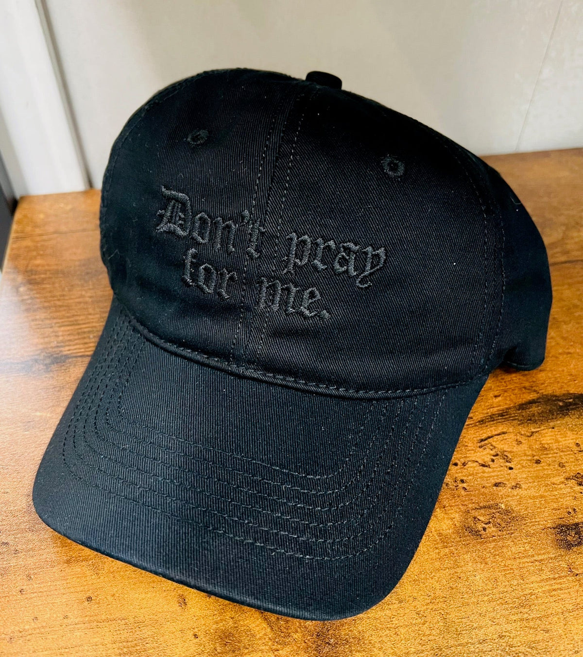 Black on Black - Don't pray for me. -  Embroidered Dad Hat - READY TO SHIP