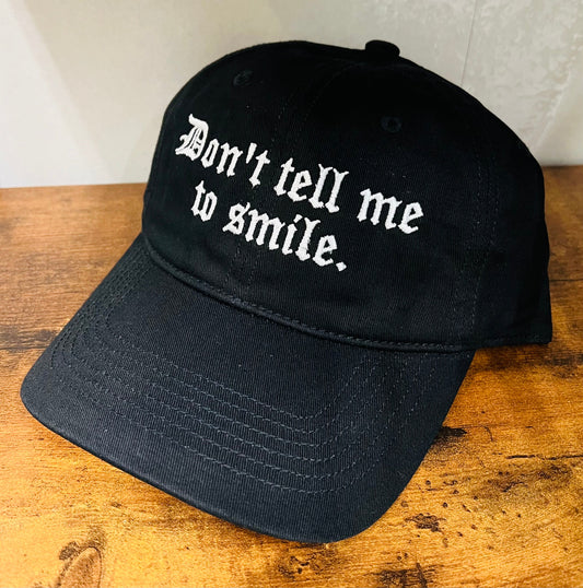 Don't tell me to smile - embroidered dad hat - READY TO SHIP