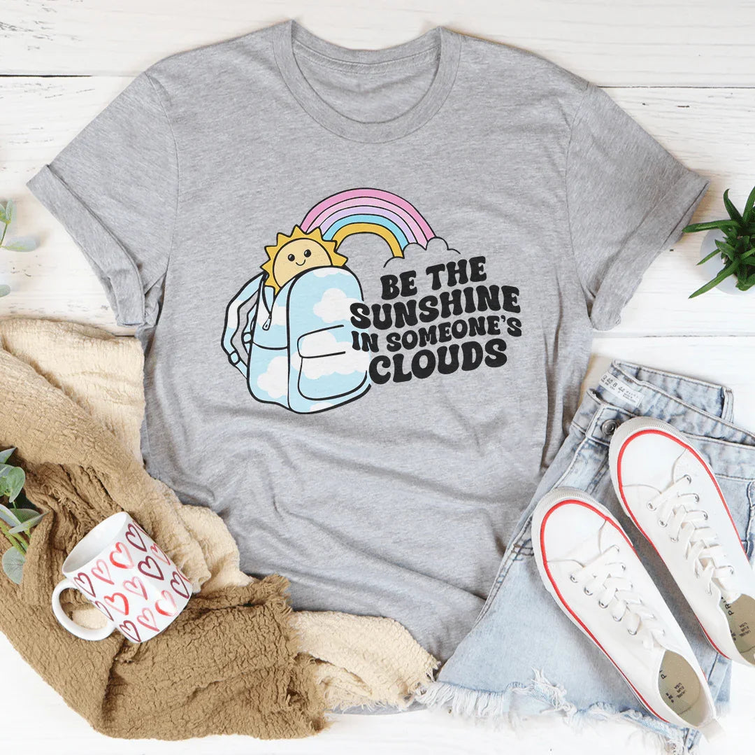 Be The Sunshine In Someone's Clouds Tee