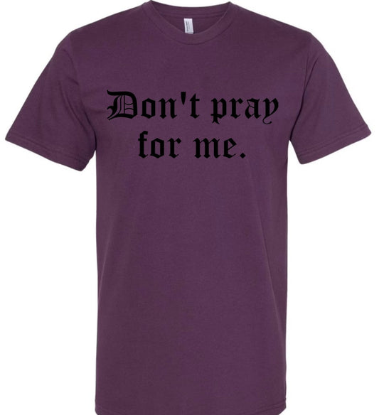 Don't Pray For Me. - PLUM - T-Shirt