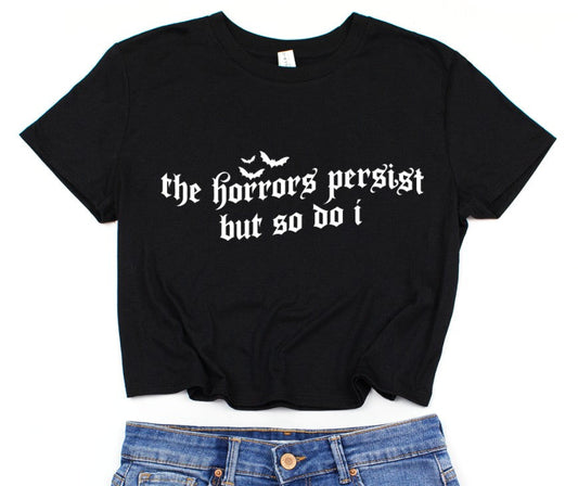Cropped T-Shirt - the horrors persist but so do I