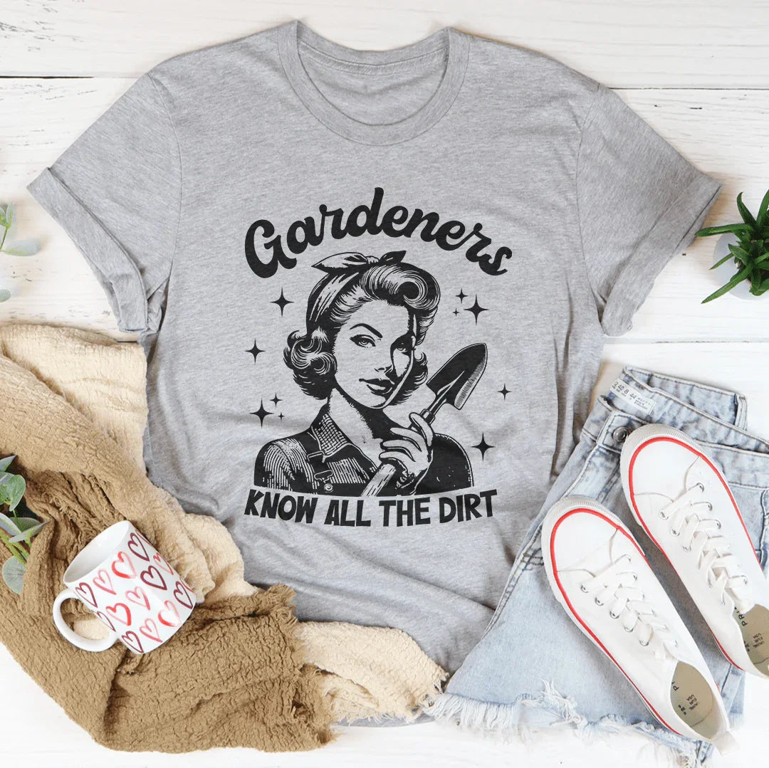 Gardeners Know All The Dirt Tee