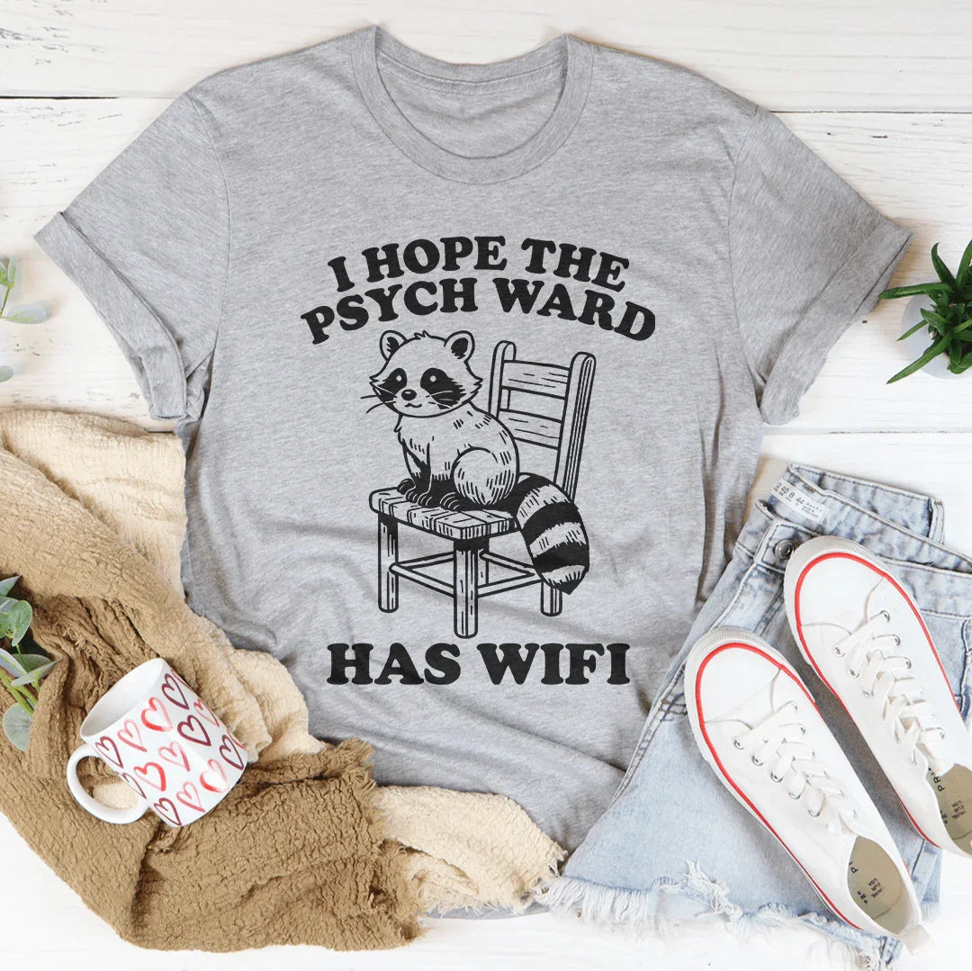 I Hope The Psych Ward Has Wifi Tee
