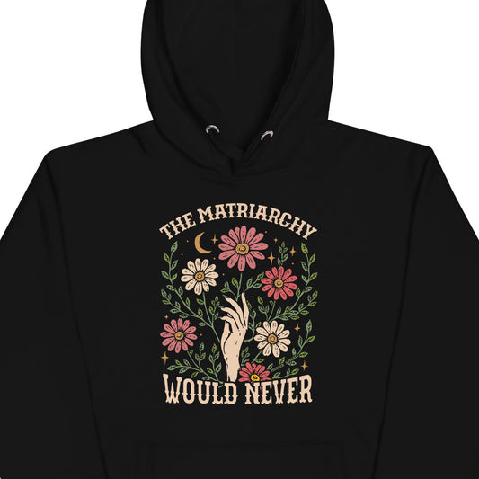 The Matriarchy Would Never Hoodie