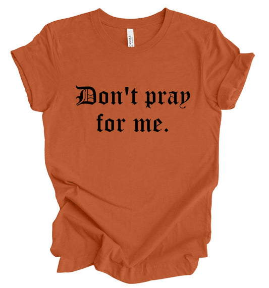Don't pray for me - PUMPKIN - T-Shirt