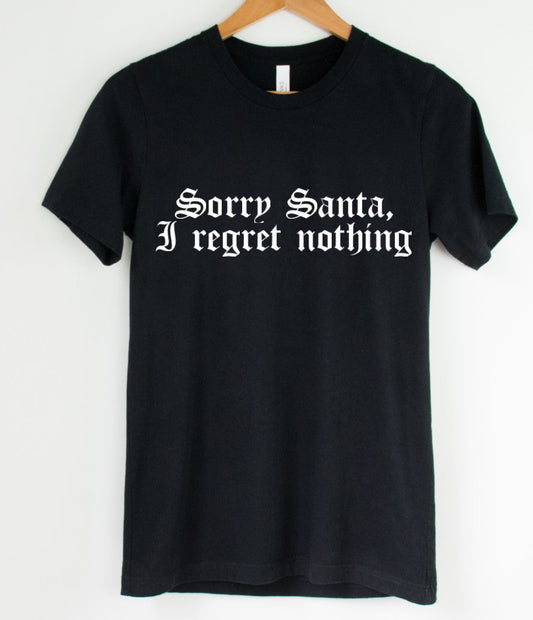 Sorry Santa, I regret nothing - Available in T-Shirt, Pullover, Hoodie, Tank or Long Sleeve
