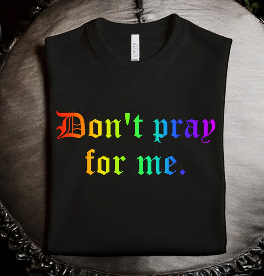 Rainbow Don't pray for me T-shirt