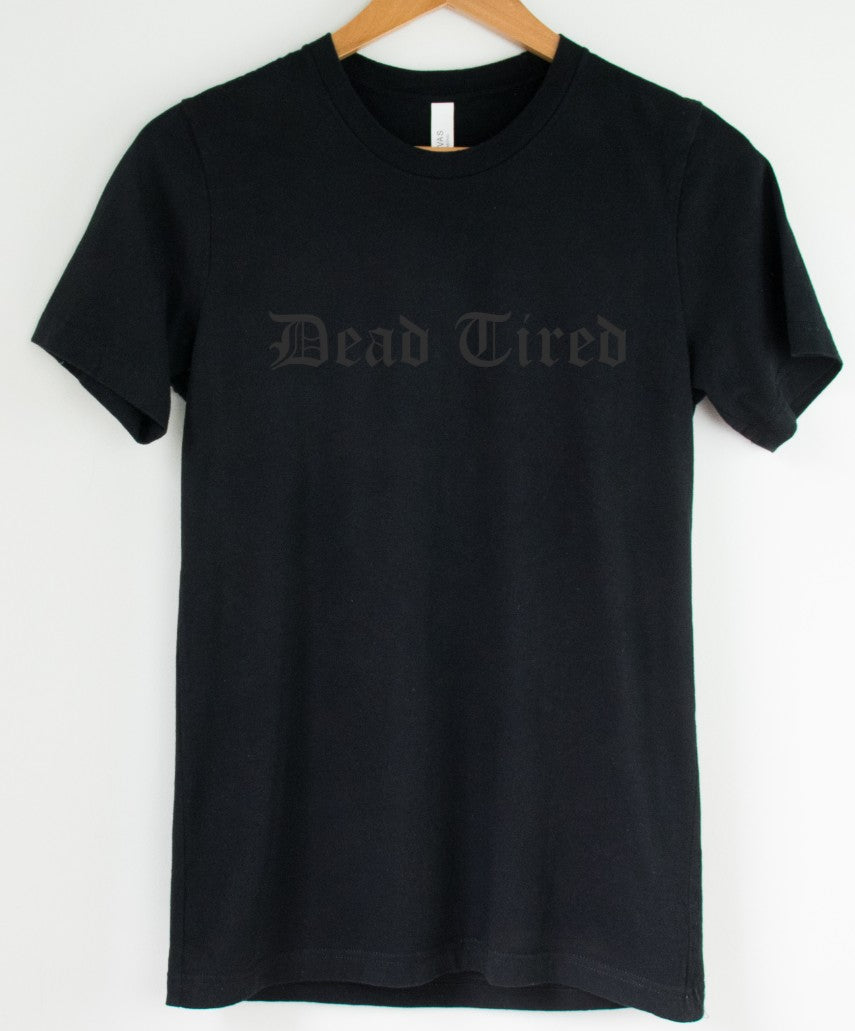 Black on Black - Dead Tired  - Available in T-Shirt, Pullover, Hoodie, Tank or Long Sleeve