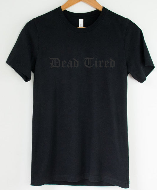 Black on Black - Dead Tired  - Available in T-Shirt, Pullover, Hoodie, Tank or Long Sleeve