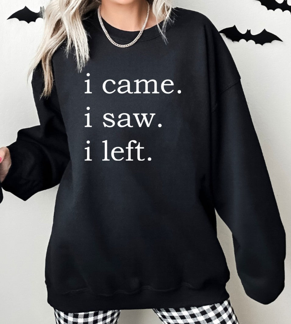 i came. i saw. i left. - Available in T-Shirt, Pullover, Hoodie, Tank or Long Sleeve