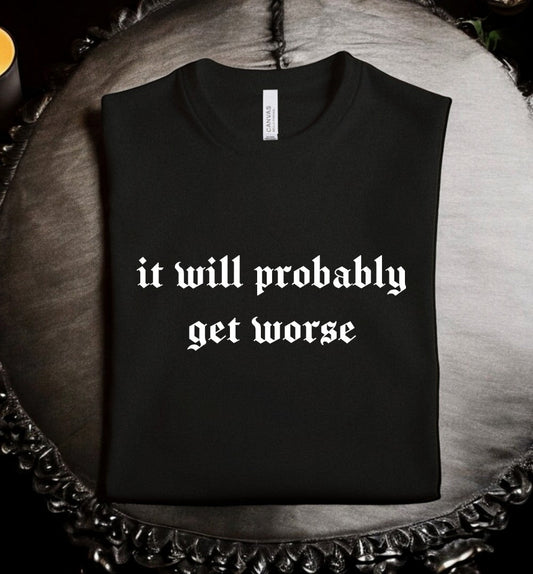 it will probably get worse - Available in T-Shirt, Pullover, Hoodie, Tank or Long Sleeve