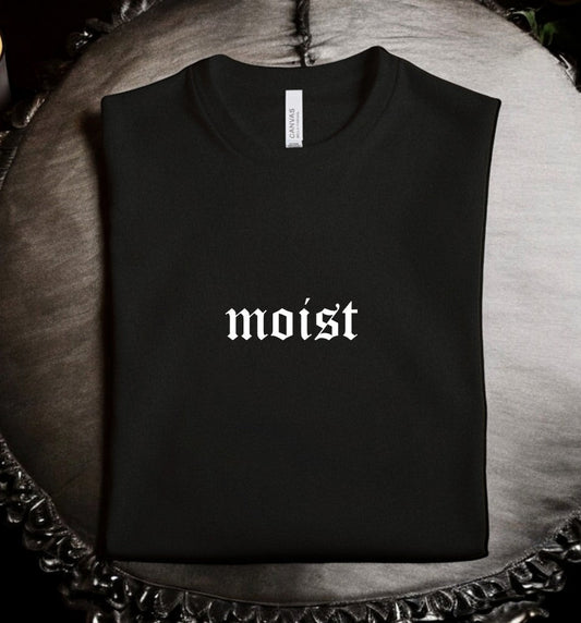 moist - Available in T-Shirt, Pullover, Hoodie, Tank or Long Sleeve
