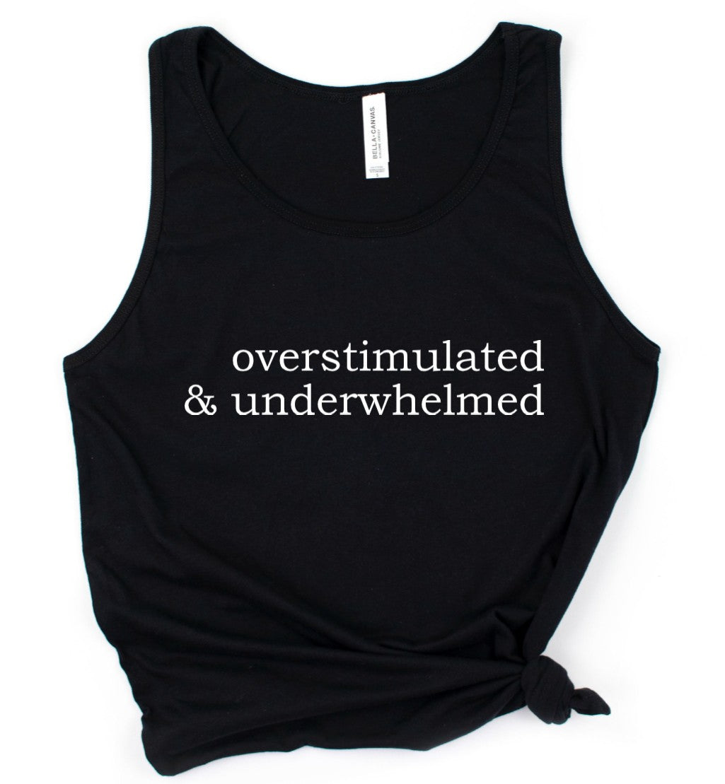 Overstimulated & underwhelmed - Available in T-Shirt, Pullover, Hoodie, Tank or Long Sleeve