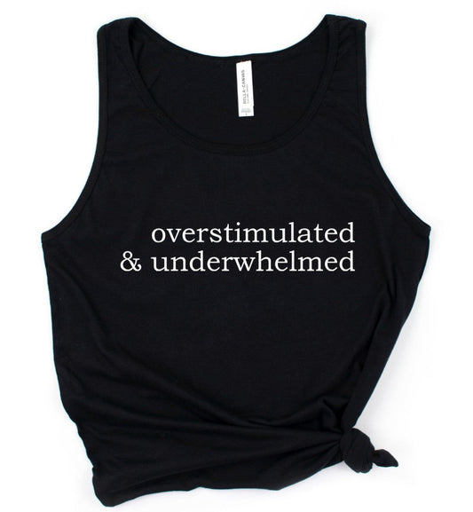 Overstimulated & underwhelmed - Available in T-Shirt, Pullover, Hoodie, Tank or Long Sleeve