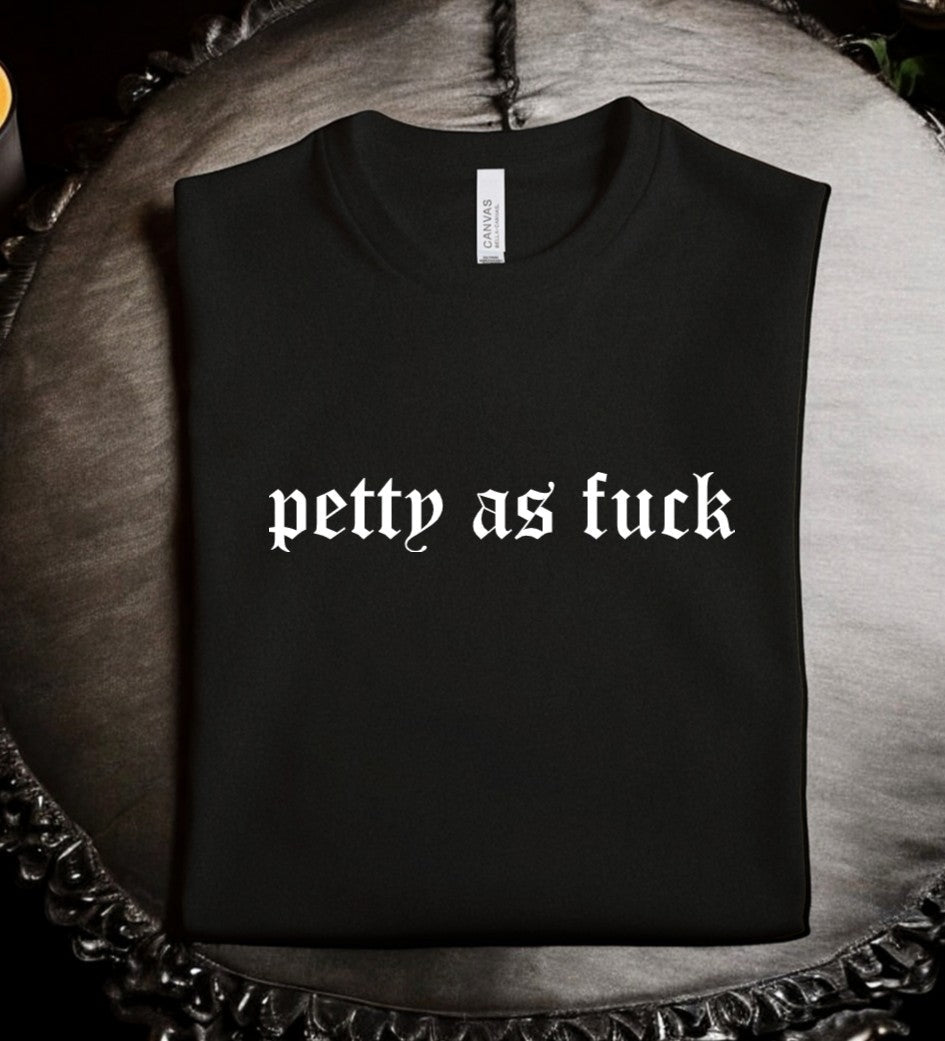 petty as fuck - Available in T-Shirt, Pullover, Hoodie, Tank or Long Sleeve