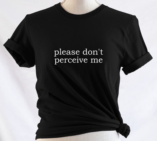 please don't perceive me - Available in T-Shirt, Pullover, Hoodie, Tank or Long Sleeve