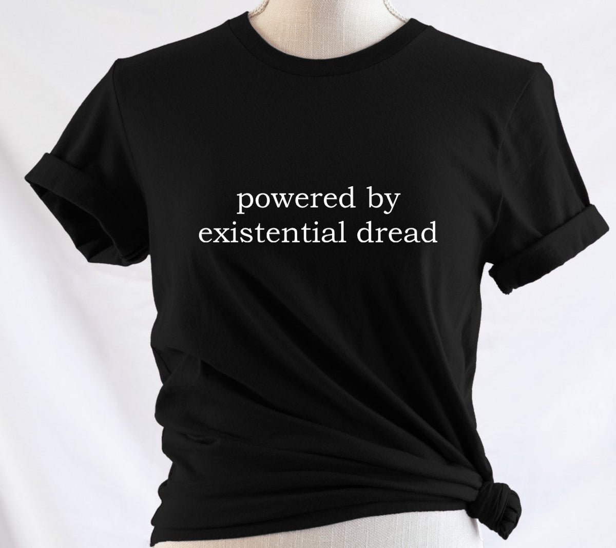 powered by existential dread - Available in T-Shirt, Pullover, Hoodie, Tank or Long Sleeve