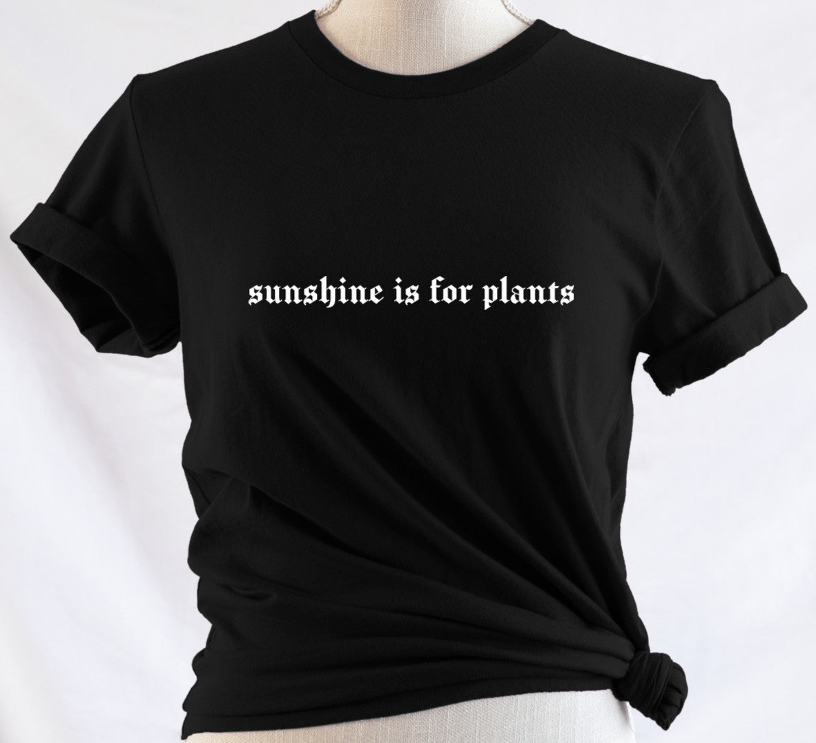 sunshine is for plants - Available in T-Shirt, Pullover, Hoodie, Tank or Long Sleeve