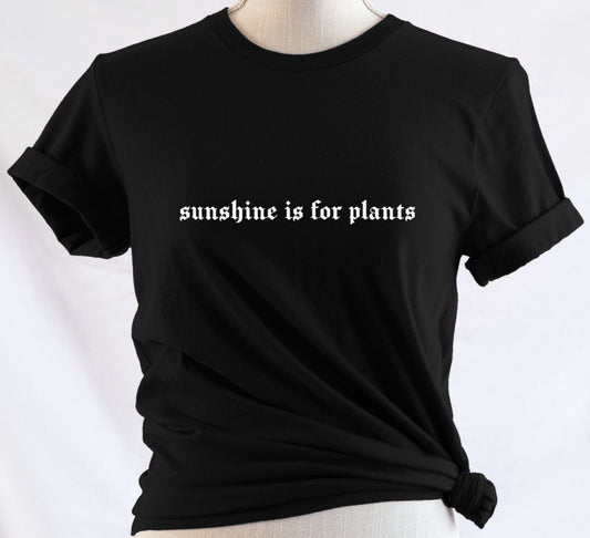 sunshine is for plants - Available in T-Shirt, Pullover, Hoodie, Tank or Long Sleeve
